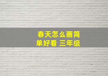 春天怎么画简单好看 三年级